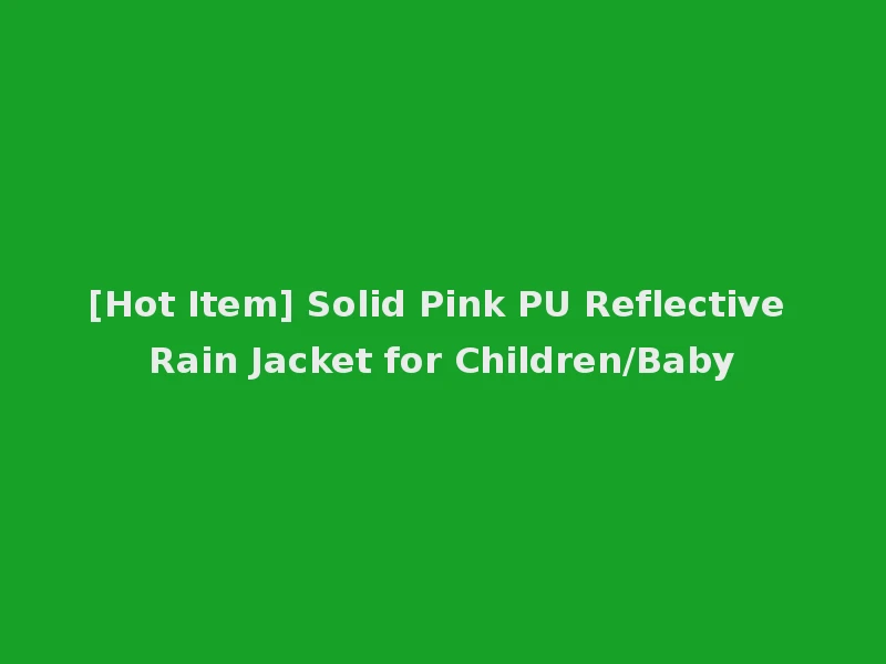[Hot Item] Solid Pink PU Reflective Rain Jacket for Children/Baby