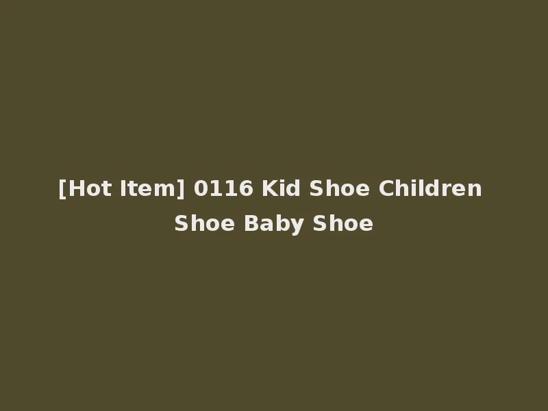 [Hot Item] 0116 Kid Shoe Children Shoe Baby Shoe