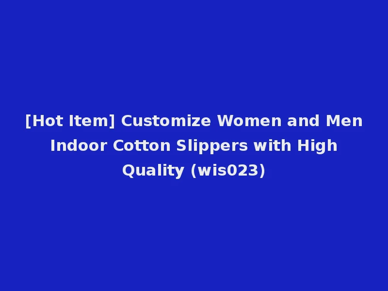[Hot Item] Customize Women and Men Indoor Cotton Slippers with High Quality (wis023)
