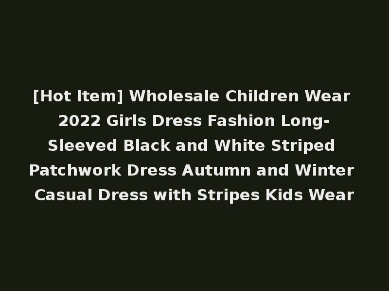 [Hot Item] Wholesale Children Wear 2022 Girls Dress Fashion Long-Sleeved Black and White Striped Patchwork Dress Autumn and Winter Casual Dress with Stripes Kids Wear
