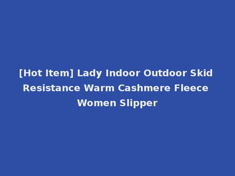 [Hot Item] Lady Indoor Outdoor Skid Resistance Warm Cashmere Fleece Women Slipper
