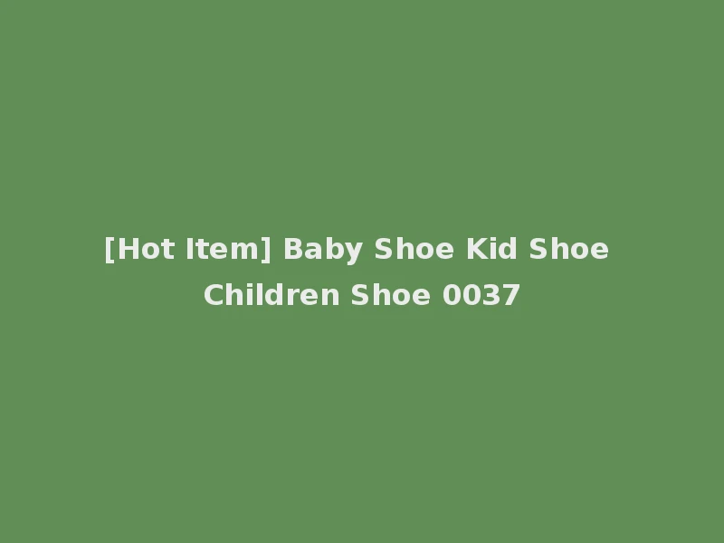 [Hot Item] Baby Shoe Kid Shoe Children Shoe 0037