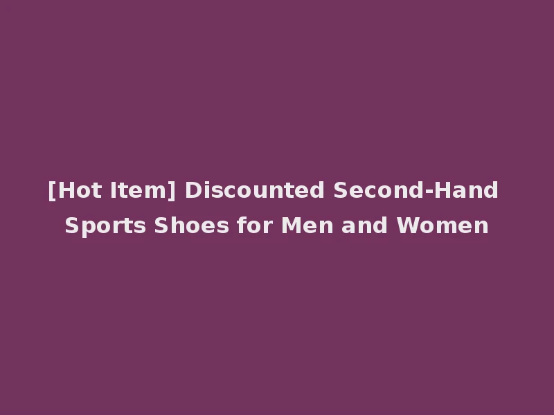 [Hot Item] Discounted Second-Hand Sports Shoes for Men and Women