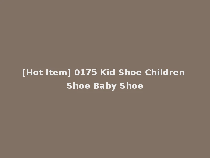 [Hot Item] 0175 Kid Shoe Children Shoe Baby Shoe