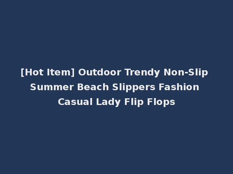 [Hot Item] Outdoor Trendy Non-Slip Summer Beach Slippers Fashion Casual Lady Flip Flops