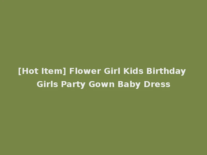 [Hot Item] Flower Girl Kids Birthday Girls Party Gown Baby Dress