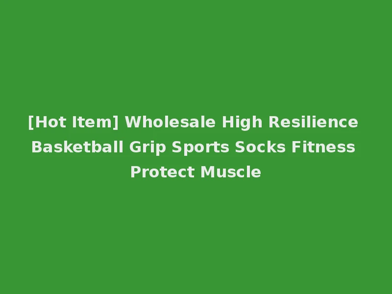 [Hot Item] Wholesale High Resilience Basketball Grip Sports Socks Fitness Protect Muscle