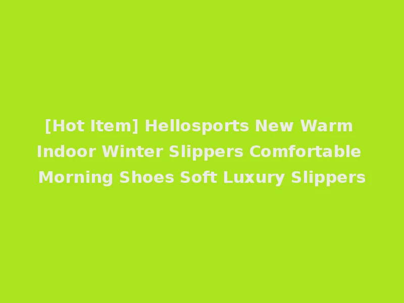 [Hot Item] Hellosports New Warm Indoor Winter Slippers Comfortable Morning Shoes Soft Luxury Slippers