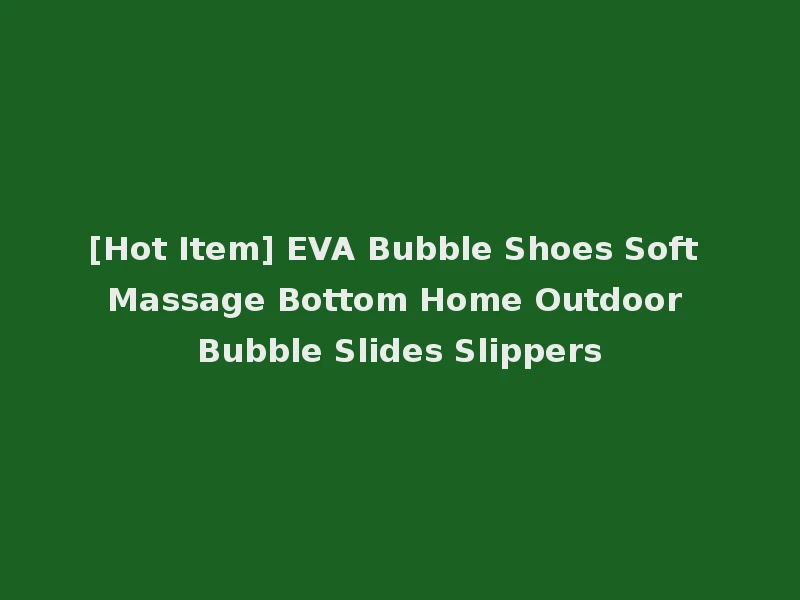 [Hot Item] EVA Bubble Shoes Soft Massage Bottom Home Outdoor Bubble Slides Slippers