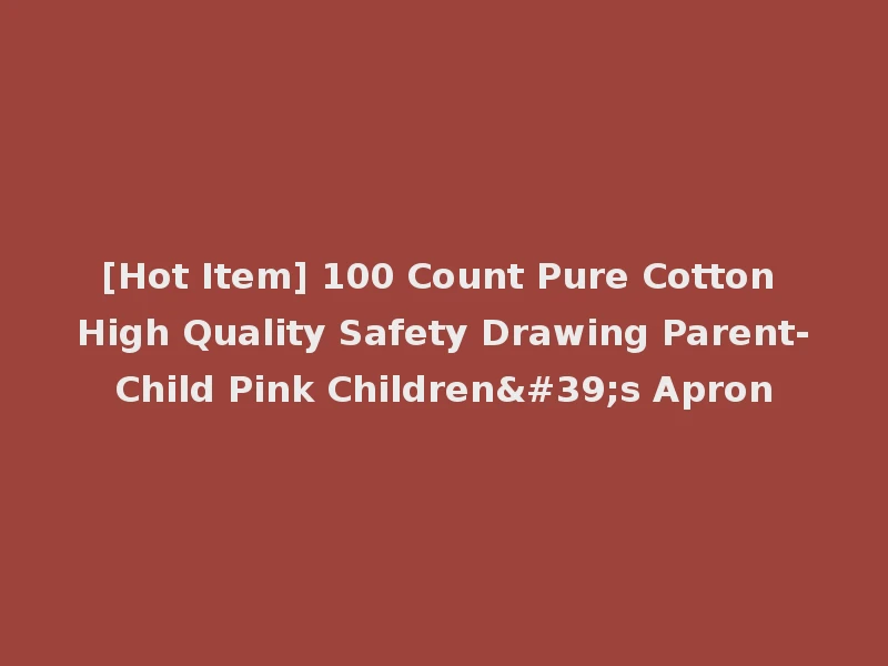 [Hot Item] 100 Count Pure Cotton High Quality Safety Drawing Parent-Child Pink Children's Apron