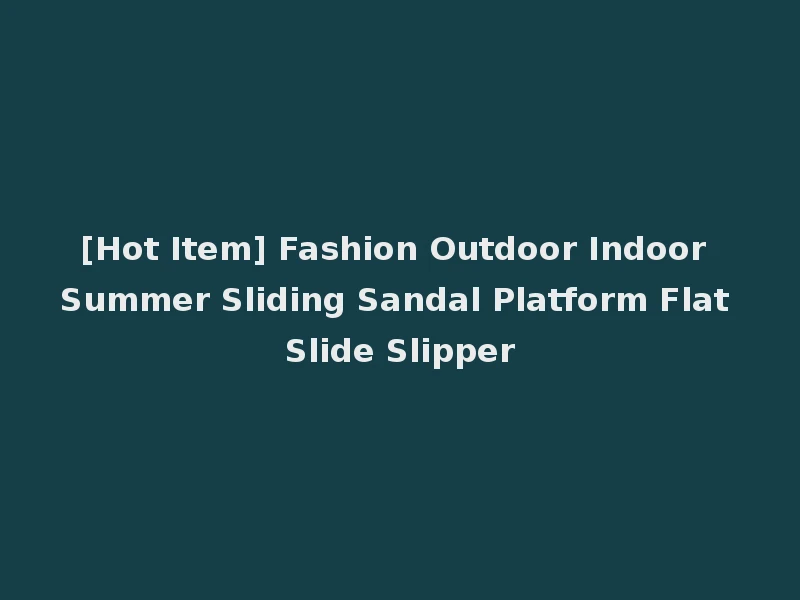 [Hot Item] Fashion Outdoor Indoor Summer Sliding Sandal Platform Flat Slide Slipper