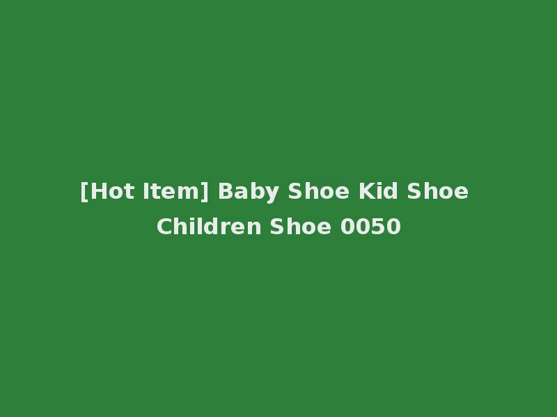 [Hot Item] Baby Shoe Kid Shoe Children Shoe 0050