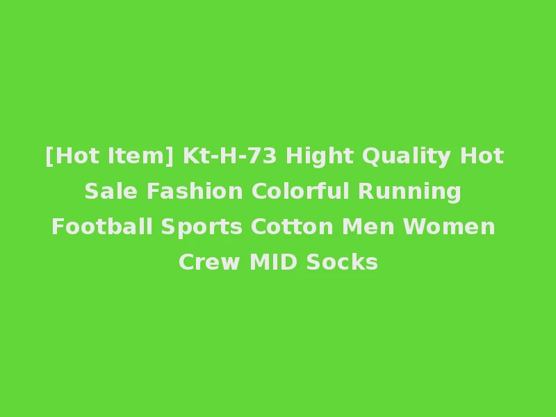 [Hot Item] Kt-H-73 Hight Quality Hot Sale Fashion Colorful Running Football Sports Cotton Men Women Crew MID Socks