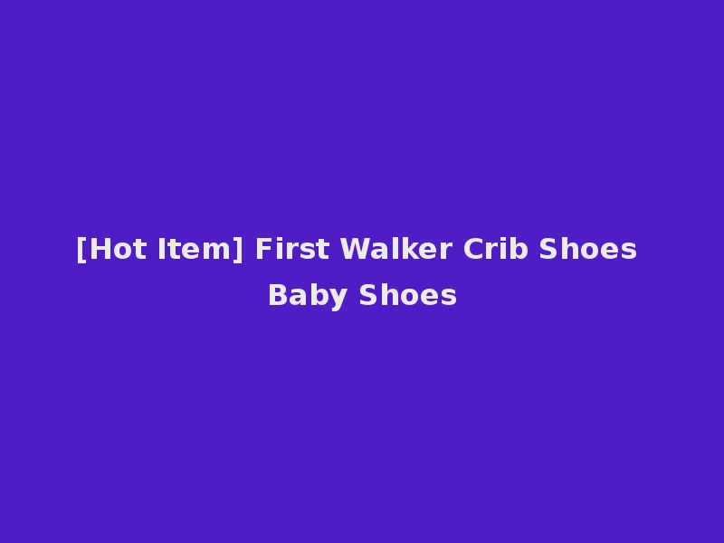 [Hot Item] First Walker Crib Shoes Baby Shoes