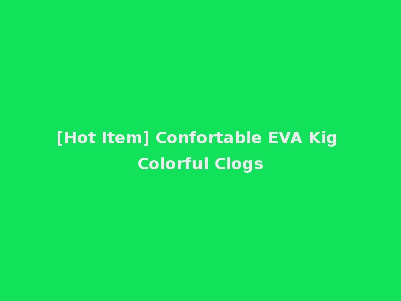 [Hot Item] Confortable EVA Kig Colorful Clogs