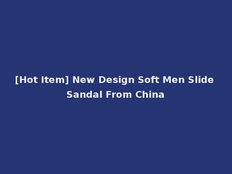 [Hot Item] New Design Soft Men Slide Sandal From China