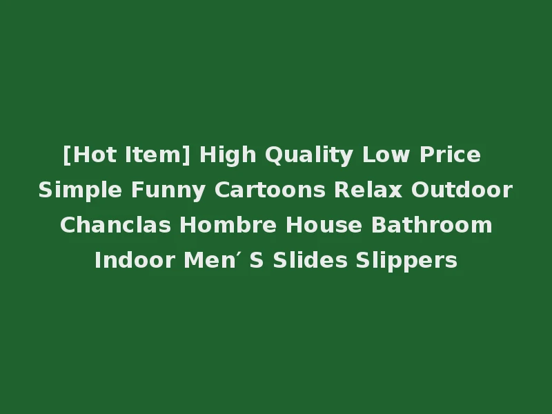 [Hot Item] High Quality Low Price Simple Funny Cartoons Relax Outdoor Chanclas Hombre House Bathroom Indoor Men′ S Slides Slippers