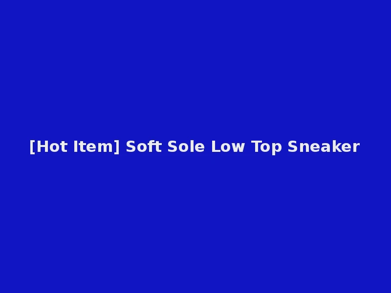 [Hot Item] Soft Sole Low Top Sneaker