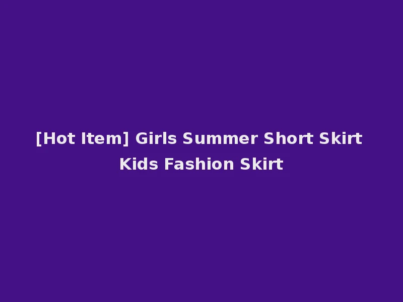 [Hot Item] Girls Summer Short Skirt Kids Fashion Skirt