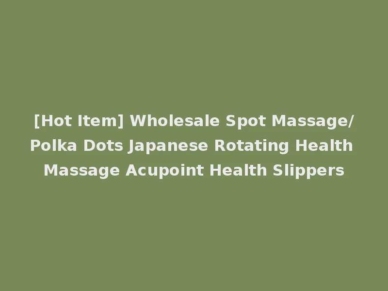 [Hot Item] Wholesale Spot Massage/Polka Dots Japanese Rotating Health Massage Acupoint Health Slippers