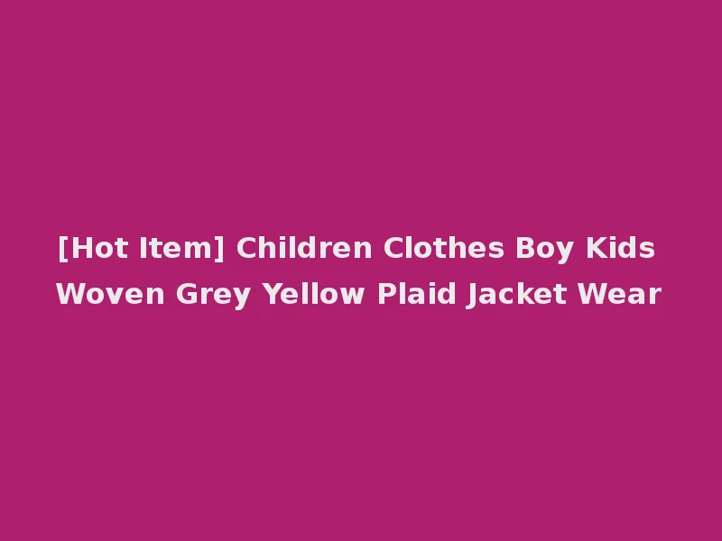 [Hot Item] Children Clothes Boy Kids Woven Grey Yellow Plaid Jacket Wear