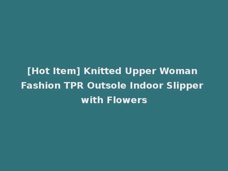 [Hot Item] Knitted Upper Woman Fashion TPR Outsole Indoor Slipper with Flowers