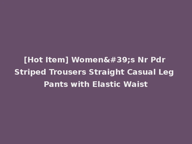 [Hot Item] Women's Nr Pdr Striped Trousers Straight Casual Leg Pants with Elastic Waist