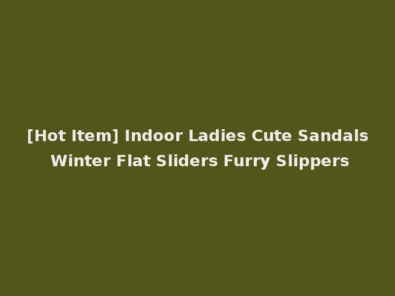 [Hot Item] Indoor Ladies Cute Sandals Winter Flat Sliders Furry Slippers