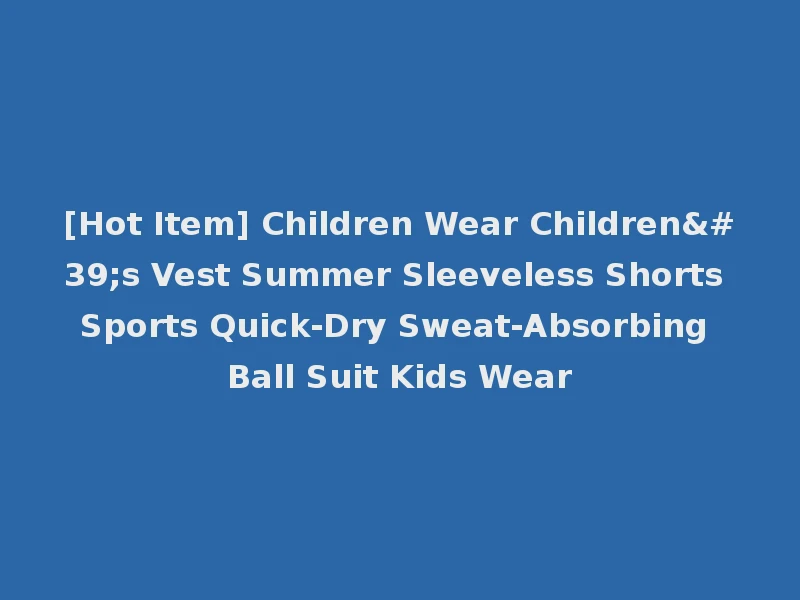 [Hot Item] Children Wear Children's Vest Summer Sleeveless Shorts Sports Quick-Dry Sweat-Absorbing Ball Suit Kids Wear