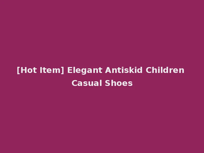 [Hot Item] Elegant Antiskid Children Casual Shoes