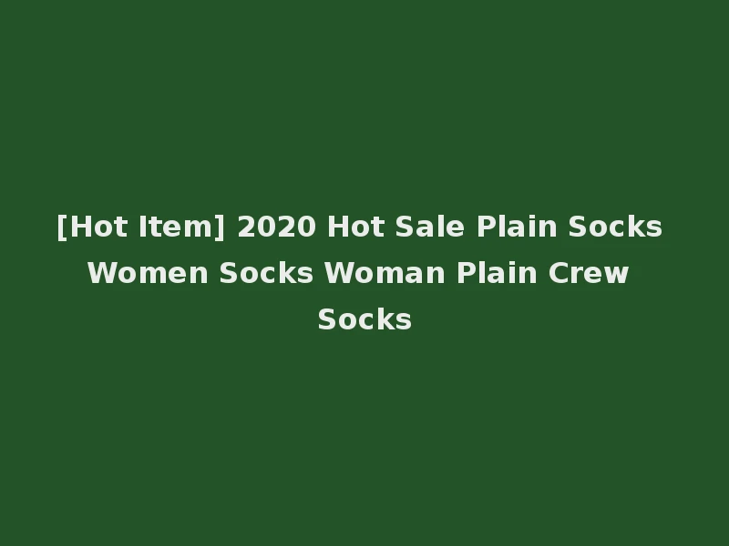 [Hot Item] 2020 Hot Sale Plain Socks Women Socks Woman Plain Crew Socks