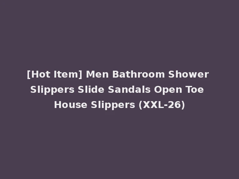 [Hot Item] Men Bathroom Shower Slippers Slide Sandals Open Toe House Slippers (XXL-26)