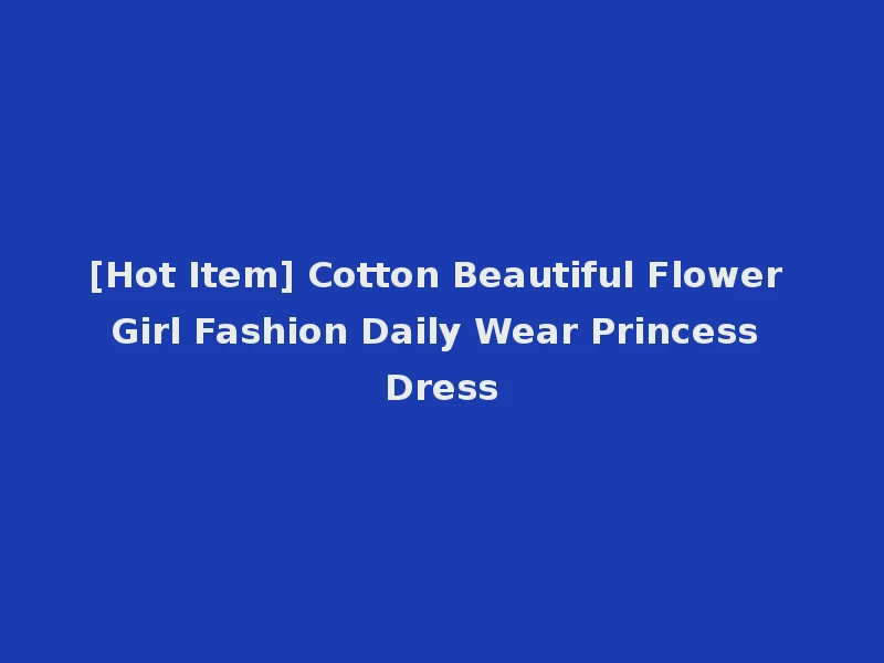 [Hot Item] Cotton Beautiful Flower Girl Fashion Daily Wear Princess Dress