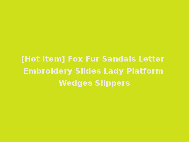 [Hot Item] Fox Fur Sandals Letter Embroidery Slides Lady Platform Wedges Slippers