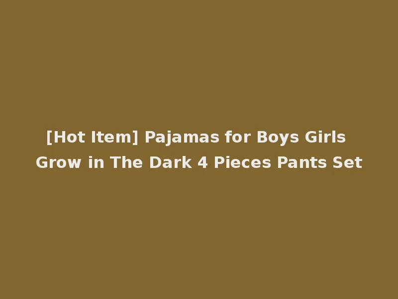 [Hot Item] Pajamas for Boys Girls Grow in The Dark 4 Pieces Pants Set