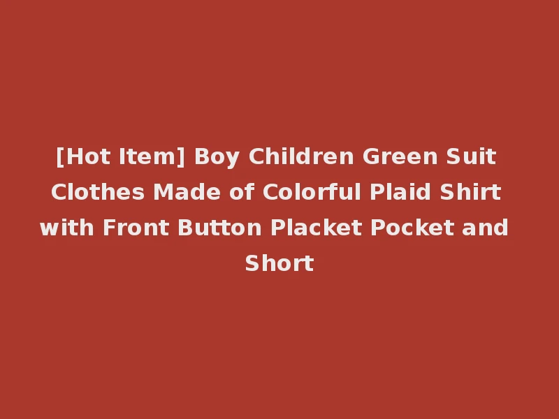 [Hot Item] Boy Children Green Suit Clothes Made of Colorful Plaid Shirt with Front Button Placket Pocket and Short