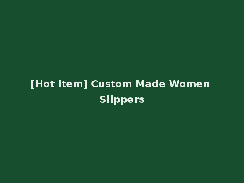 [Hot Item] Custom Made Women Slippers