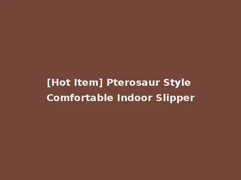 [Hot Item] Pterosaur Style Comfortable Indoor Slipper