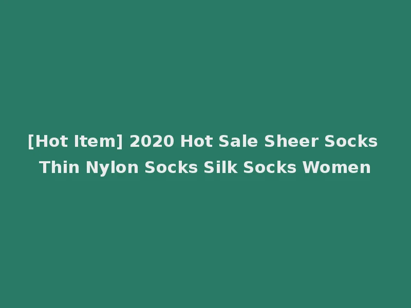 [Hot Item] 2020 Hot Sale Sheer Socks Thin Nylon Socks Silk Socks Women