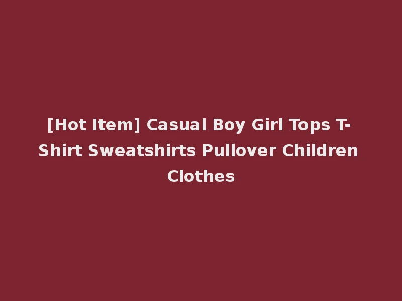 [Hot Item] Casual Boy Girl Tops T-Shirt Sweatshirts Pullover Children Clothes