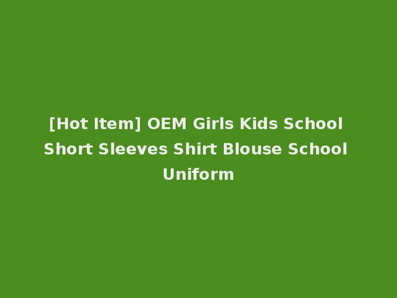 [Hot Item] OEM Girls Kids School Short Sleeves Shirt Blouse School Uniform
