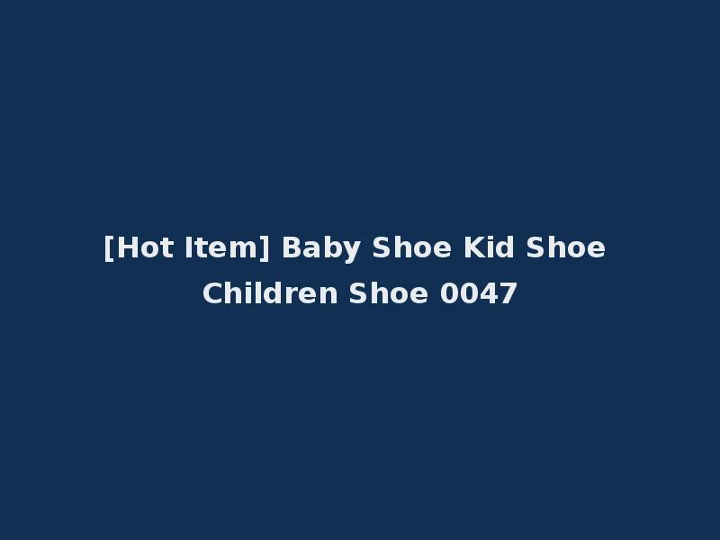 [Hot Item] Baby Shoe Kid Shoe Children Shoe 0047