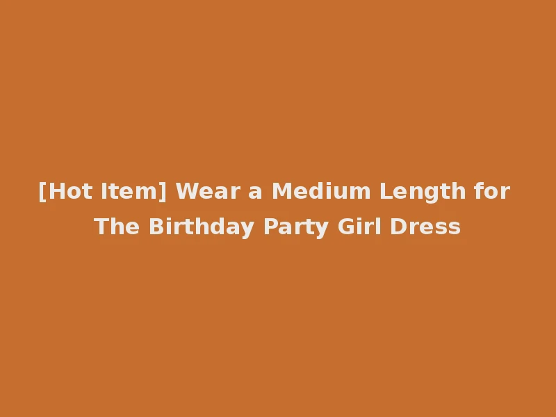 [Hot Item] Wear a Medium Length for The Birthday Party Girl Dress