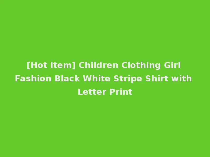 [Hot Item] Children Clothing Girl Fashion Black White Stripe Shirt with Letter Print