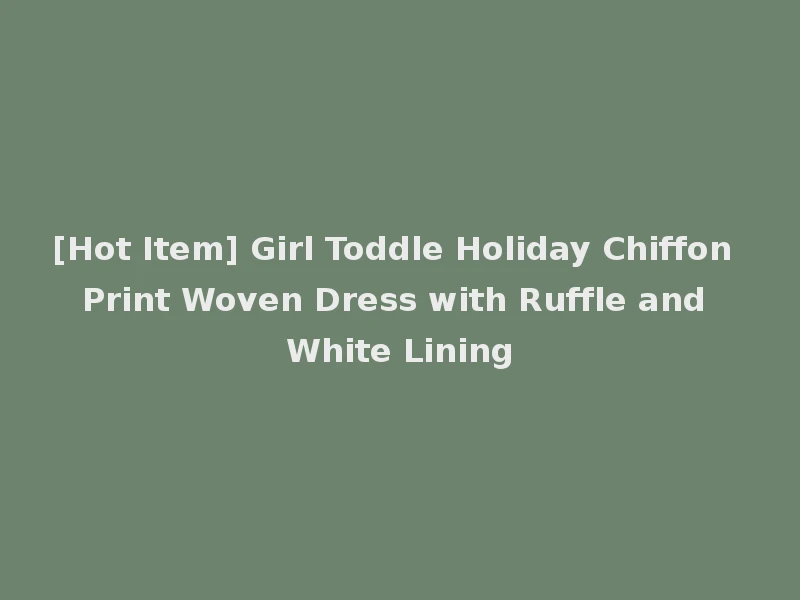 [Hot Item] Girl Toddle Holiday Chiffon Print Woven Dress with Ruffle and White Lining