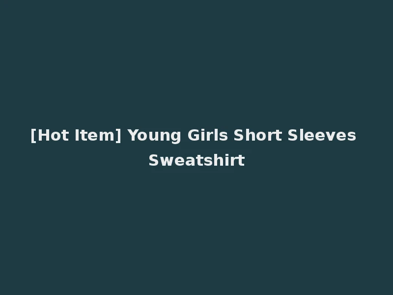 [Hot Item] Young Girls Short Sleeves Sweatshirt