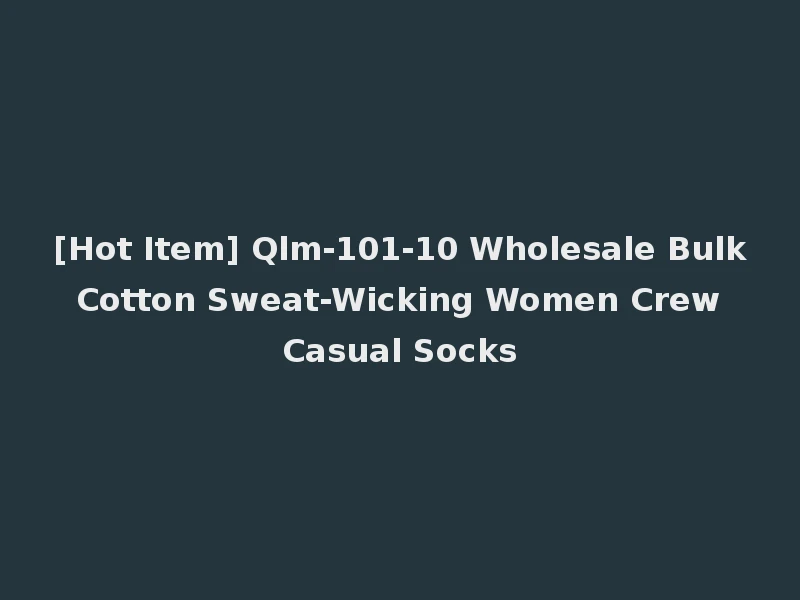 [Hot Item] Qlm-101-10 Wholesale Bulk Cotton Sweat-Wicking Women Crew Casual Socks