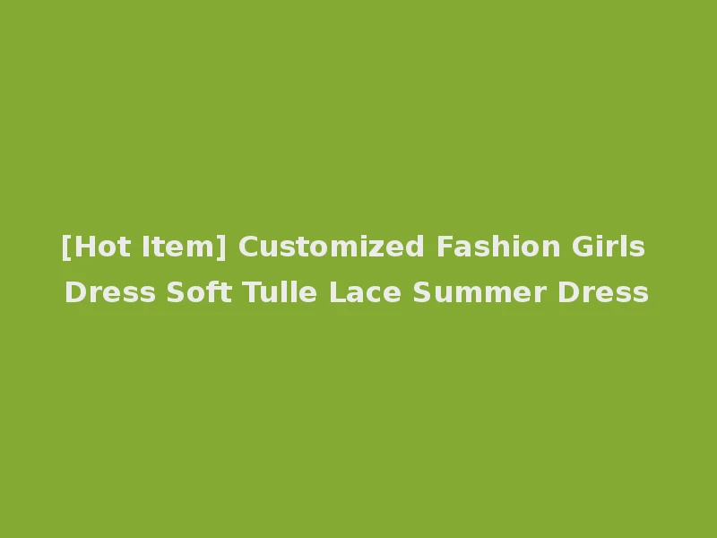[Hot Item] Customized Fashion Girls Dress Soft Tulle Lace Summer Dress