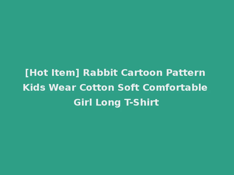 [Hot Item] Rabbit Cartoon Pattern Kids Wear Cotton Soft Comfortable Girl Long T-Shirt