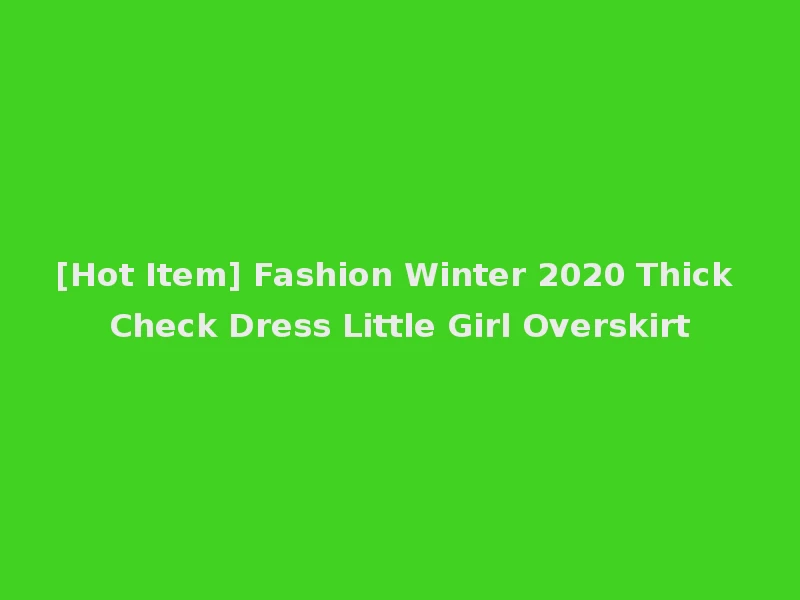[Hot Item] Fashion Winter 2020 Thick Check Dress Little Girl Overskirt